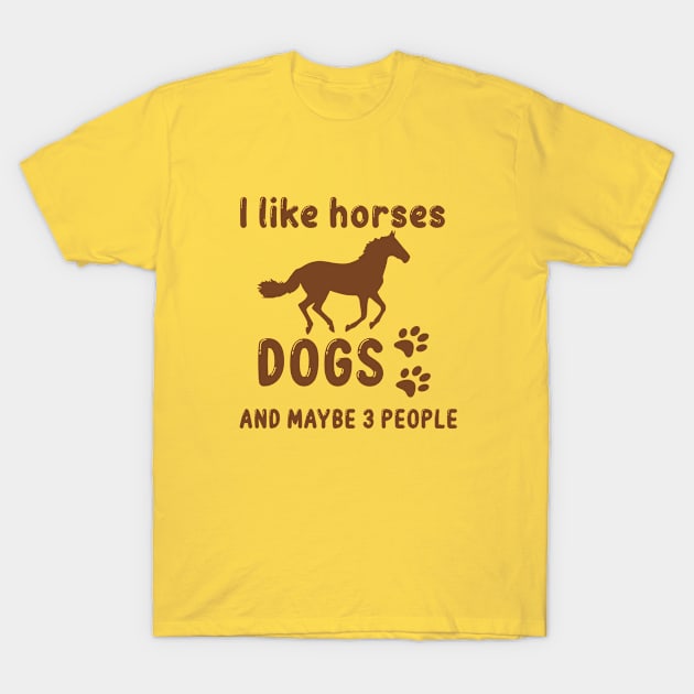 I like horses dogs and maybe 3 people, funny saying, gift idea, horse T-Shirt by Rubystor